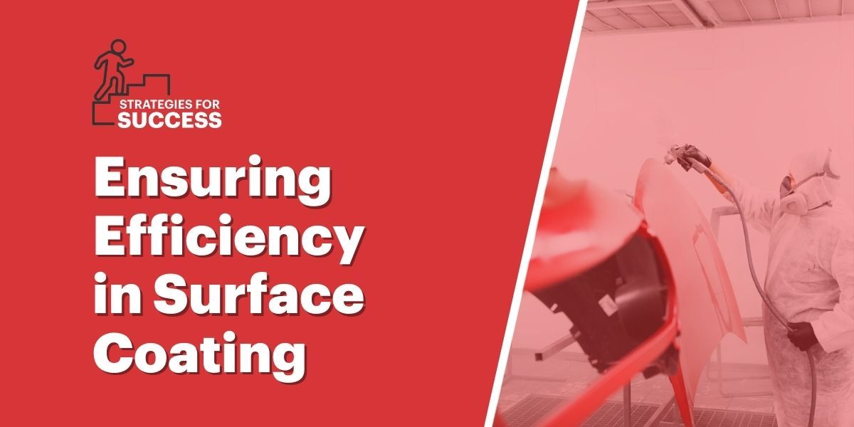 Ensuring Efficiency in Surface Coating: Strategies for Success