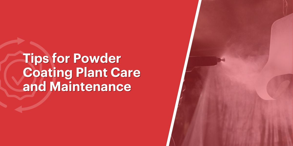 tips for maintaining and caring for your powder coating plant