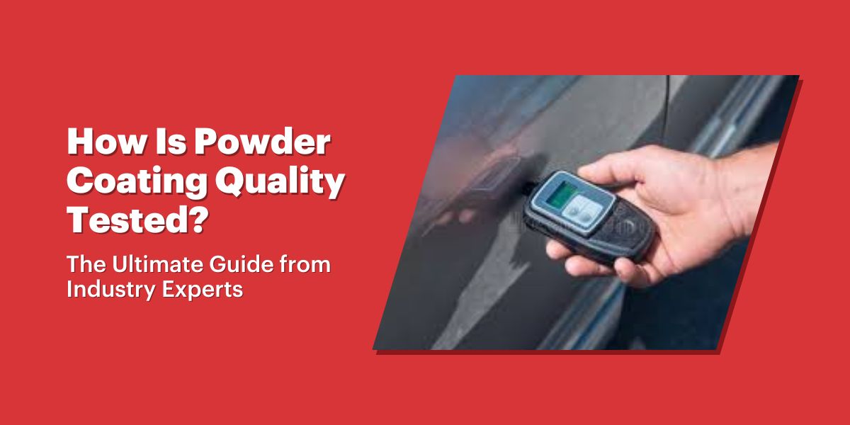 How Is Powder Coating Quality Tested?